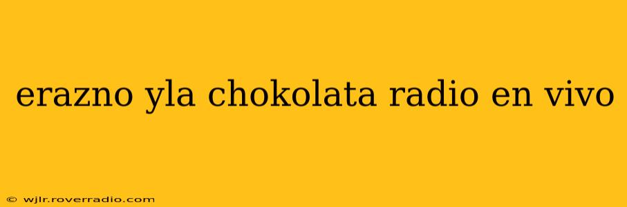 erazno yla chokolata radio en vivo