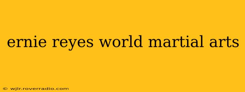 ernie reyes world martial arts