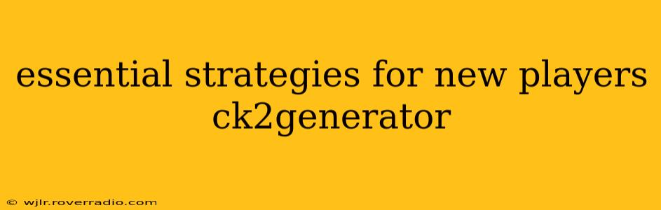 essential strategies for new players ck2generator