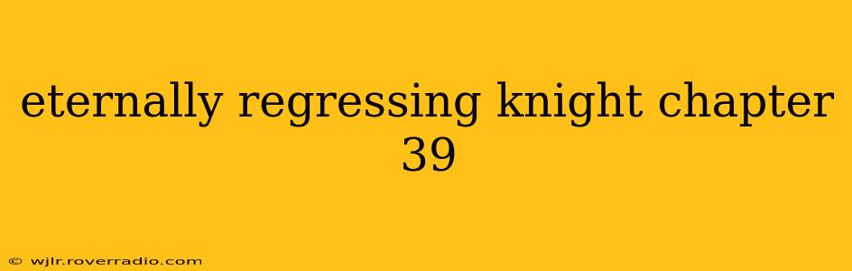 eternally regressing knight chapter 39