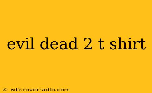 evil dead 2 t shirt