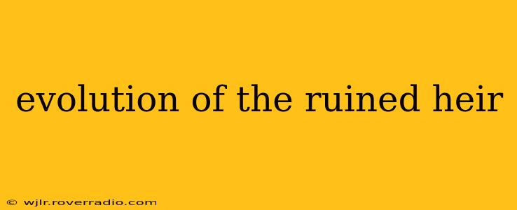 evolution of the ruined heir