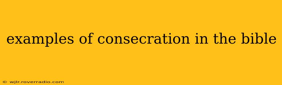 examples of consecration in the bible