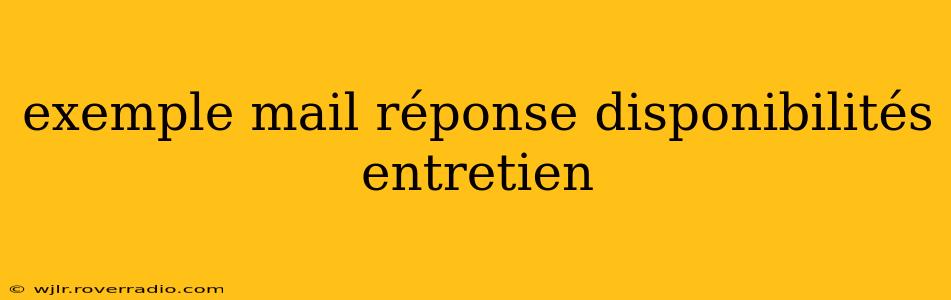 exemple mail réponse disponibilités entretien