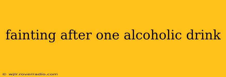 fainting after one alcoholic drink