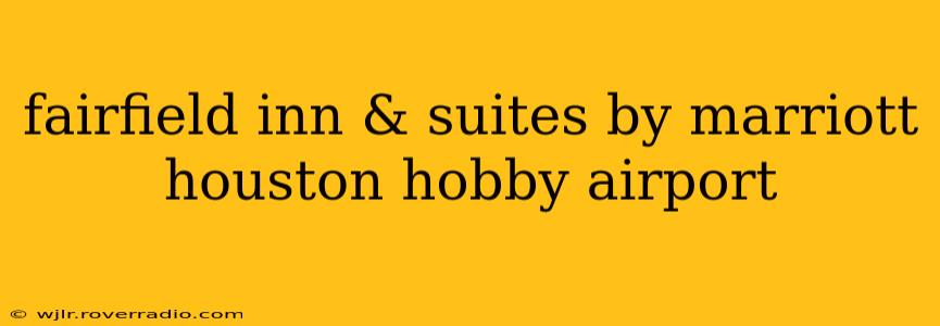 fairfield inn & suites by marriott houston hobby airport
