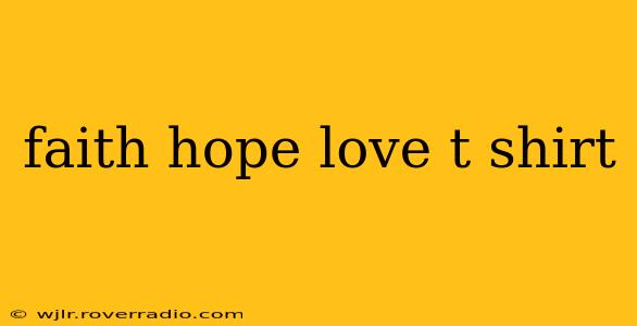 faith hope love t shirt