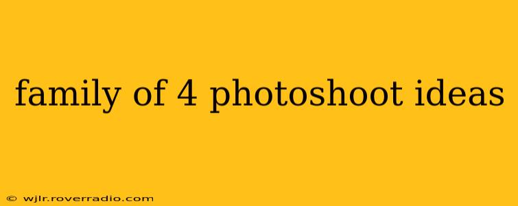 family of 4 photoshoot ideas