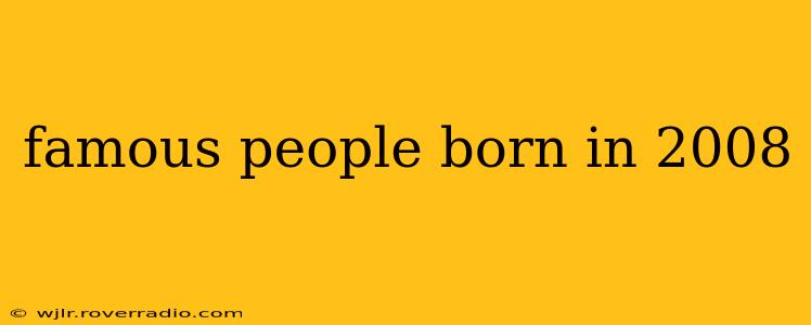 famous people born in 2008