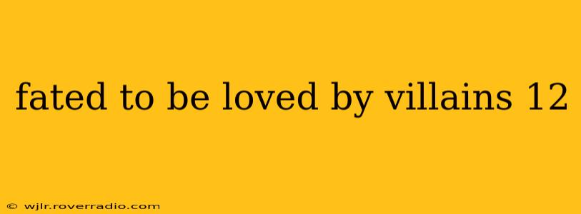 fated to be loved by villains 12