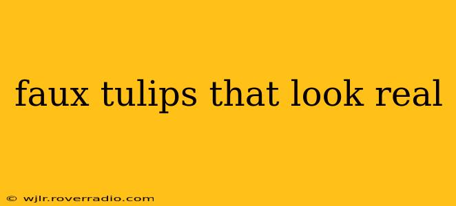 faux tulips that look real