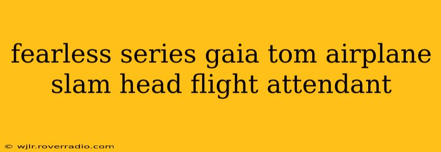 fearless series gaia tom airplane slam head flight attendant