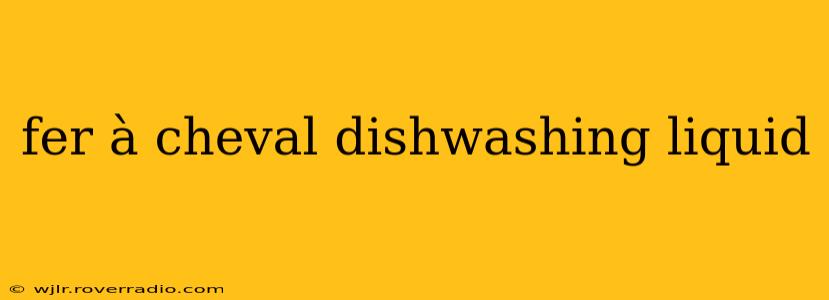 fer à cheval dishwashing liquid
