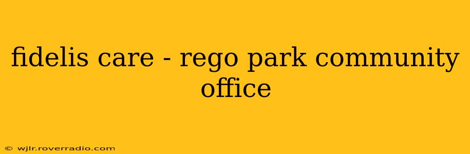 fidelis care - rego park community office