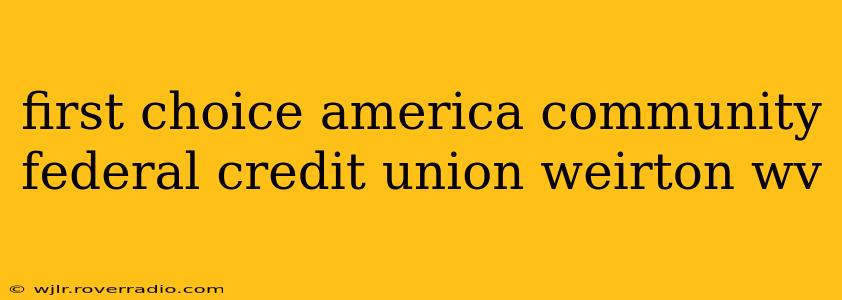 first choice america community federal credit union weirton wv