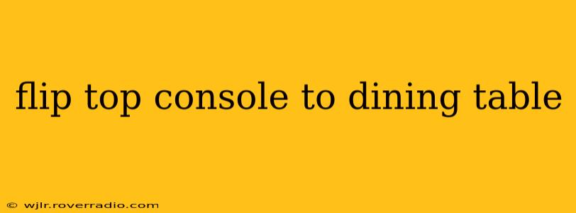 flip top console to dining table