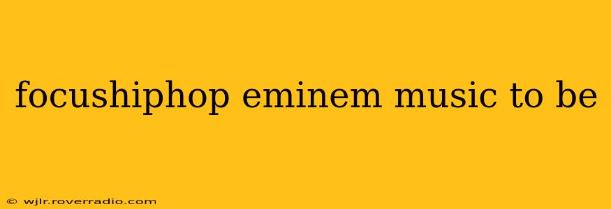focushiphop eminem music to be