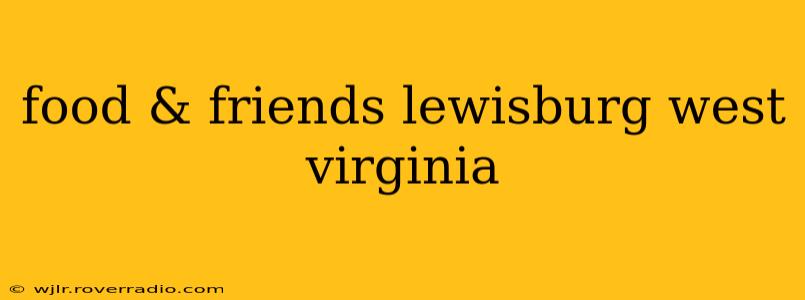 food & friends lewisburg west virginia