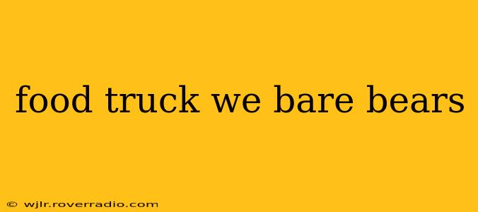 food truck we bare bears