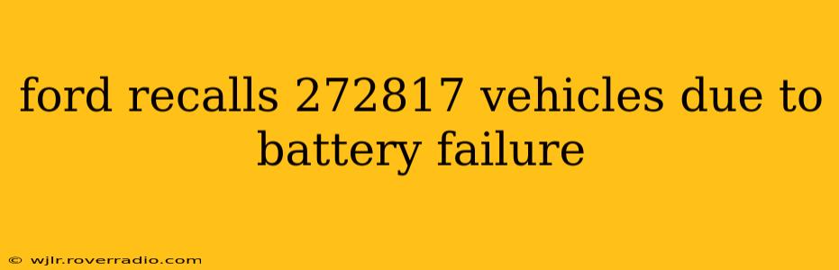 ford recalls 272817 vehicles due to battery failure