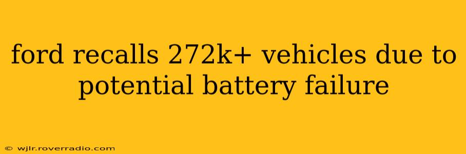 ford recalls 272k+ vehicles due to potential battery failure