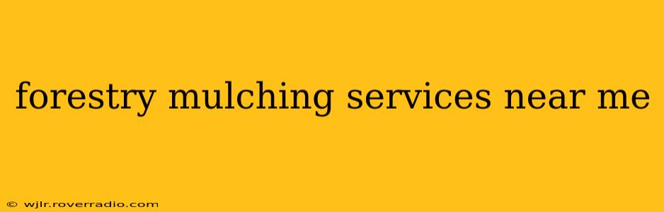 forestry mulching services near me