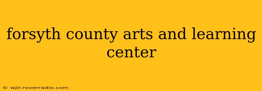forsyth county arts and learning center
