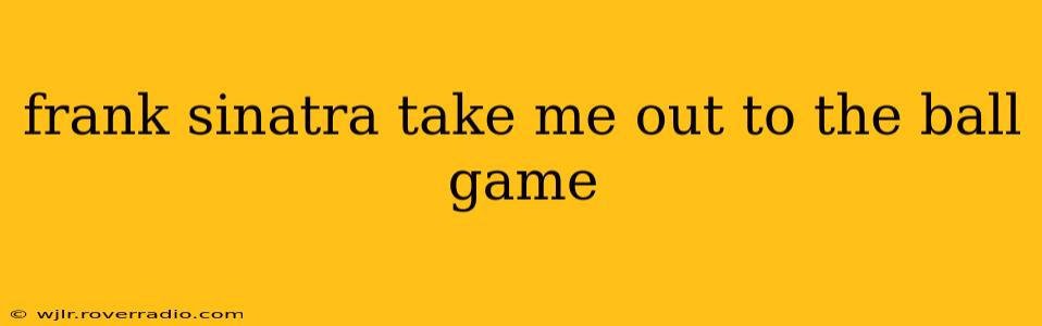 frank sinatra take me out to the ball game
