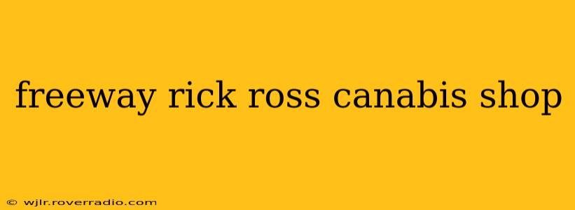 freeway rick ross canabis shop