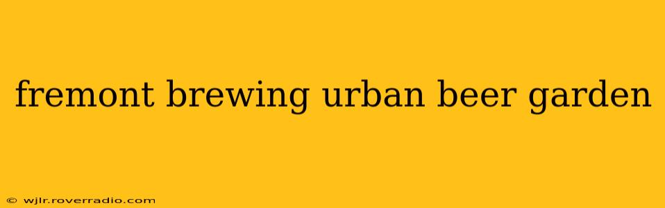 fremont brewing urban beer garden