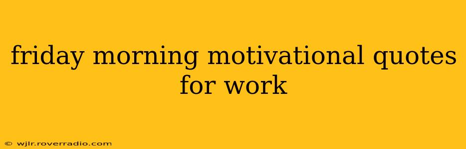 friday morning motivational quotes for work