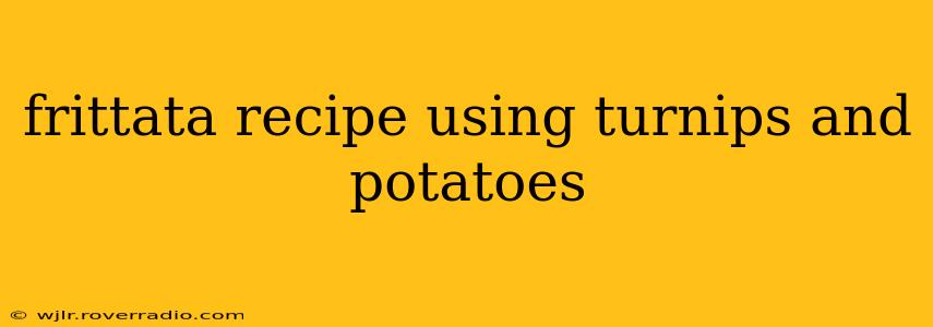 frittata recipe using turnips and potatoes