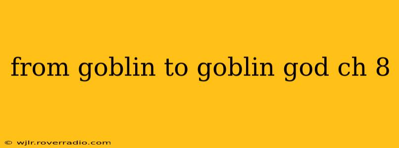 from goblin to goblin god ch 8