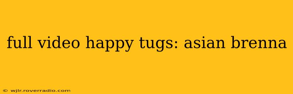 full video happy tugs: asian brenna