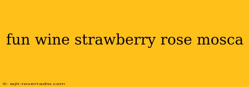 fun wine strawberry rose mosca
