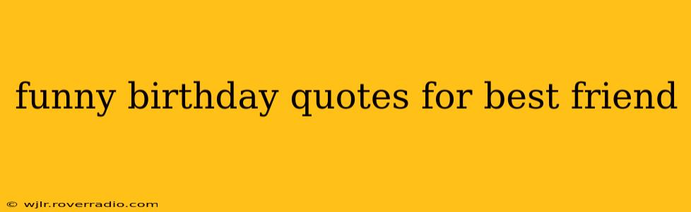 funny birthday quotes for best friend