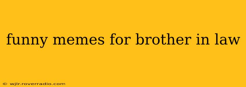 funny memes for brother in law