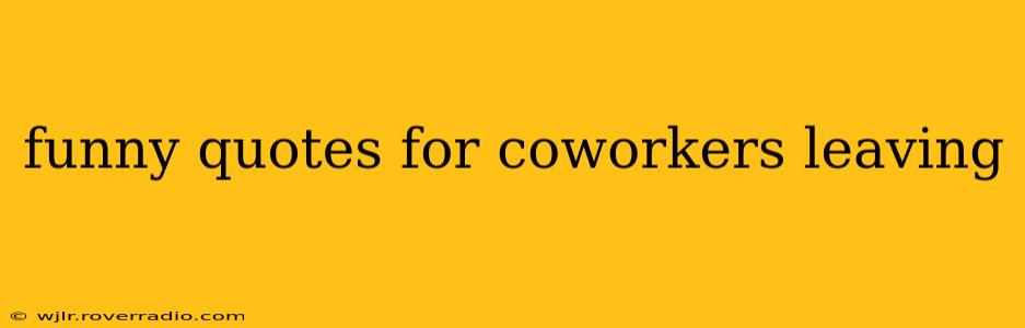 funny quotes for coworkers leaving