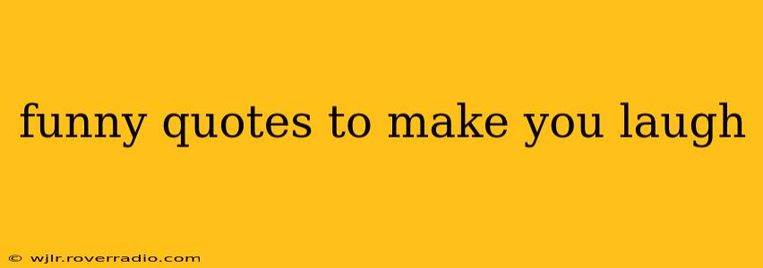 funny quotes to make you laugh