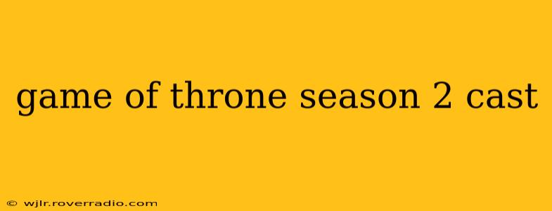 game of throne season 2 cast