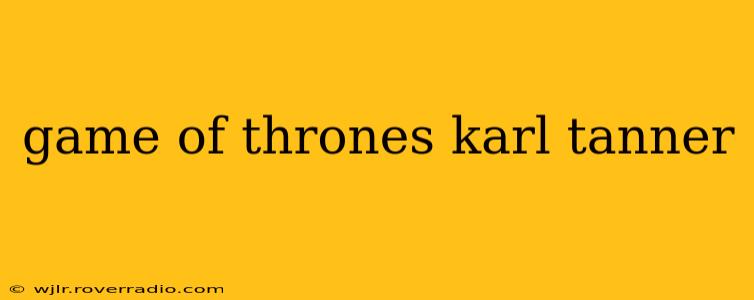 game of thrones karl tanner