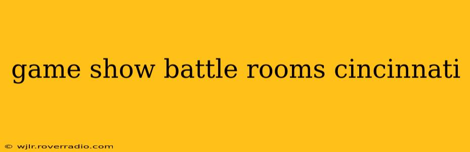 game show battle rooms cincinnati