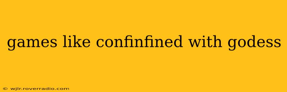 games like confinfined with godess