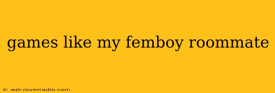 games like my femboy roommate