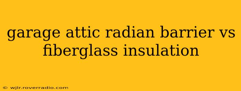garage attic radian barrier vs fiberglass insulation