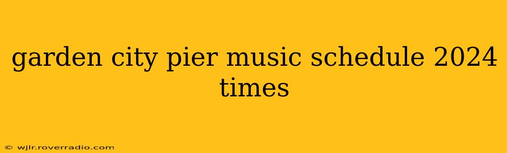 garden city pier music schedule 2024 times
