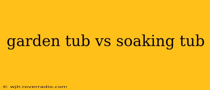 garden tub vs soaking tub