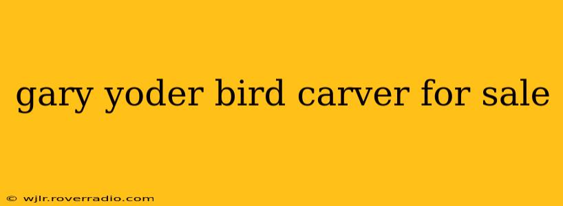 gary yoder bird carver for sale
