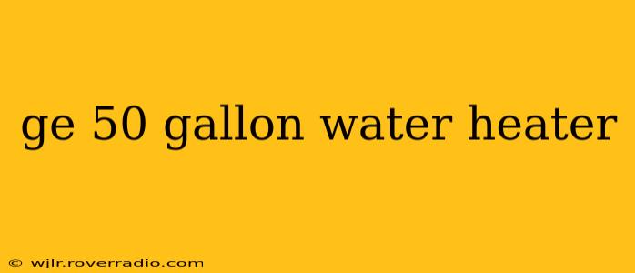 ge 50 gallon water heater