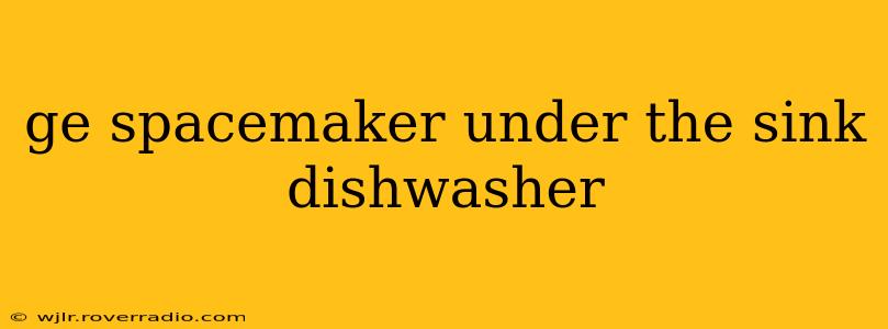 ge spacemaker under the sink dishwasher